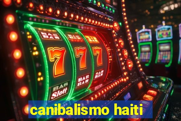 canibalismo haiti